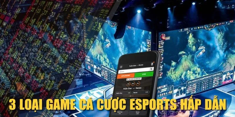 3 loại game cá cược Esports hấp dẫn