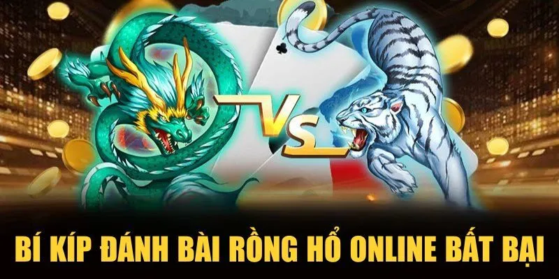 Bí kíp đánh bài Rồng Hổ online bất bại