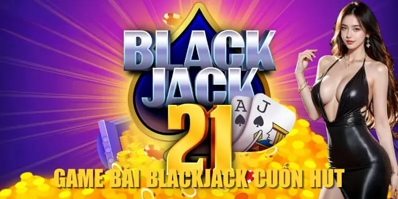 Game bài Blackjack cuốn hút