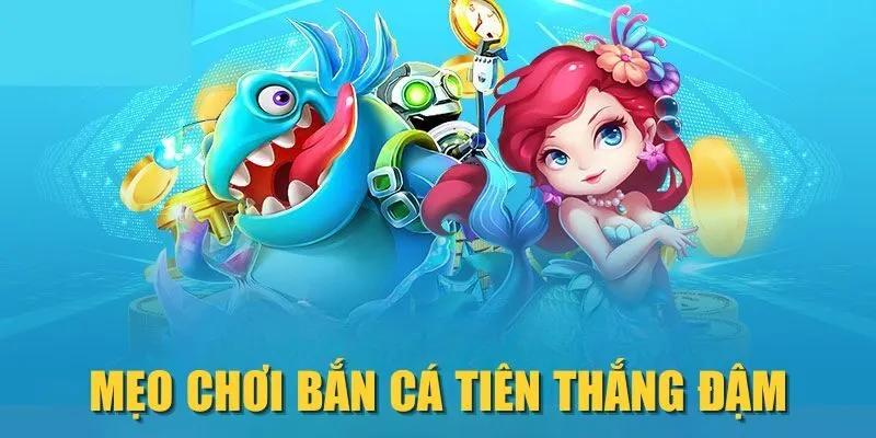 Mẹo chơi Bắn Cá Tiên thắng đậm